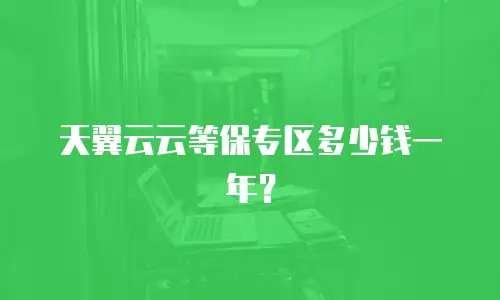 天翼云云等保专区多少钱一年？