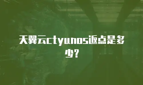 天翼云ctyunos返点是多少？