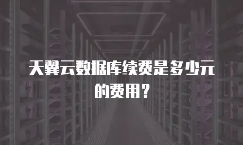 天翼云数据库续费是多少元的费用？