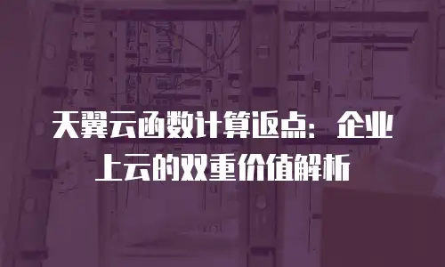 天翼云函数计算返点：企业上云的双重价值解析