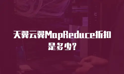 天翼云翼MapReduce折扣是多少？