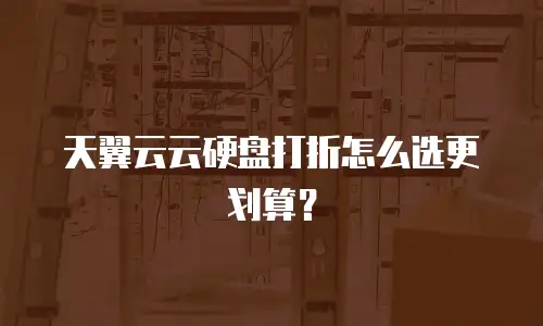天翼云云硬盘打折怎么选更划算？