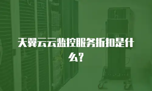 天翼云云监控服务折扣是什么？