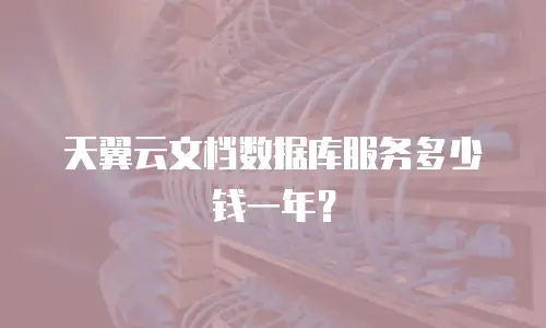天翼云文档数据库服务多少钱一年？