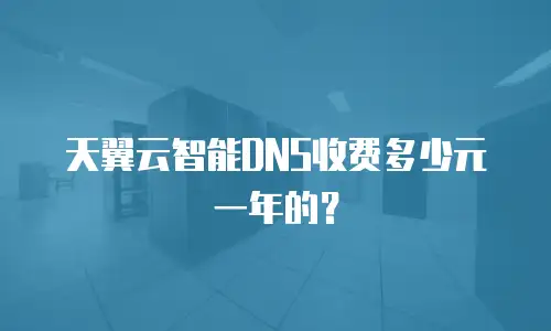 天翼云智能DNS收费多少元一年的？