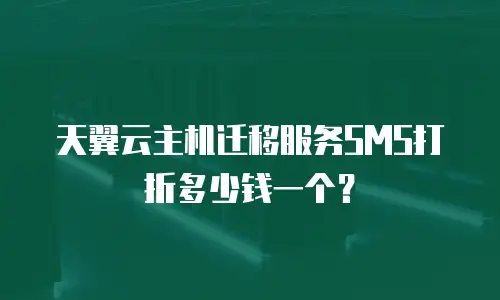 天翼云主机迁移服务SMS打折多少钱一个？