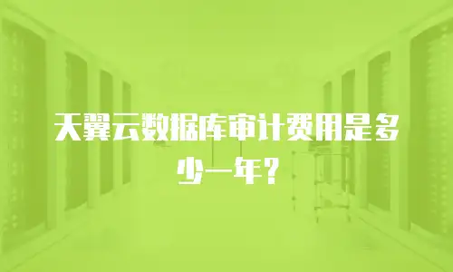 天翼云数据库审计费用是多少一年？