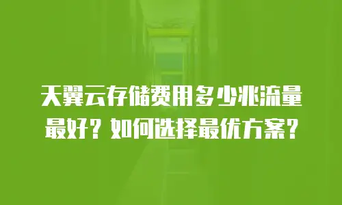 天翼云存储费用多少兆流量最好？如何选择最优方案？