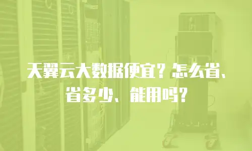 天翼云大数据便宜？怎么省、省多少、能用吗？