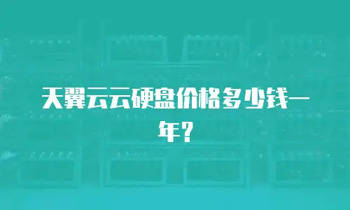 天翼云云硬盘价格多少钱一年？