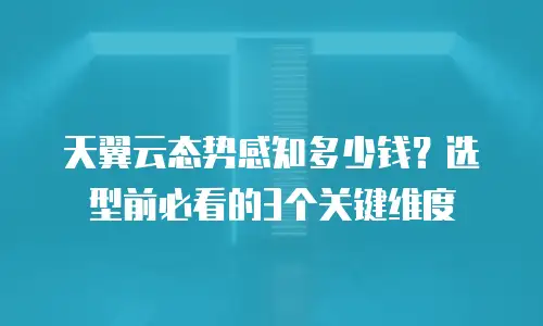 天翼云态势感知多少钱？选型前必看的3个关键维度