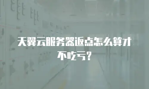 天翼云服务器返点怎么算才不吃亏？