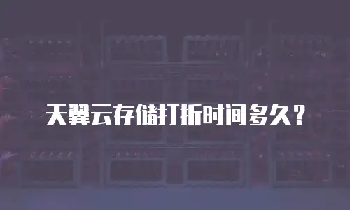 天翼云存储打折时间多久？