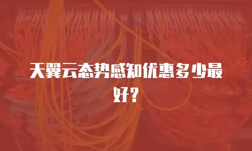 天翼云态势感知优惠多少最好？