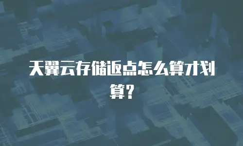天翼云存储返点怎么算才划算？