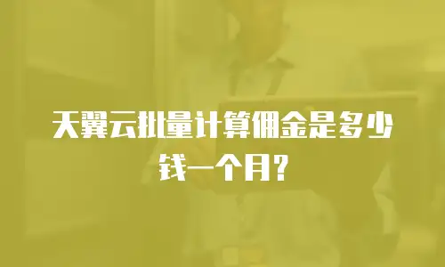 天翼云批量计算佣金是多少钱一个月？