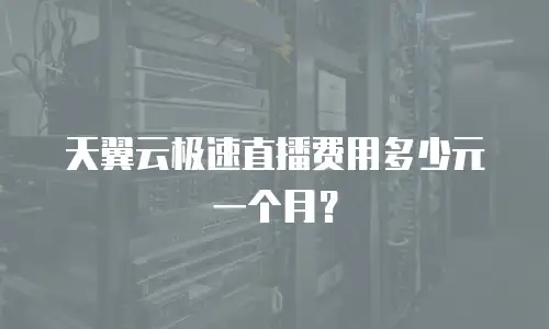 天翼云极速直播费用多少元一个月？