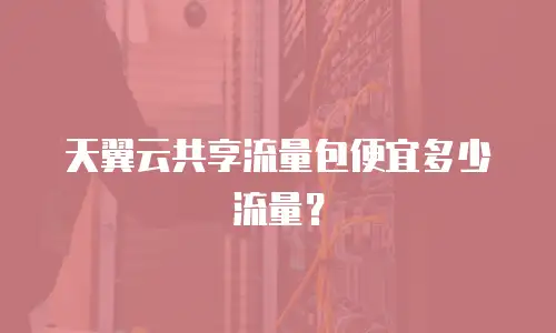 天翼云共享流量包便宜多少流量？