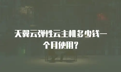 天翼云弹性云主机多少钱一个月使用？