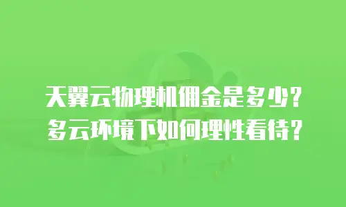 天翼云物理机佣金是多少？多云环境下如何理性看待？