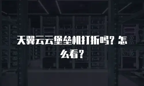 天翼云云堡垒机打折吗？怎么看？