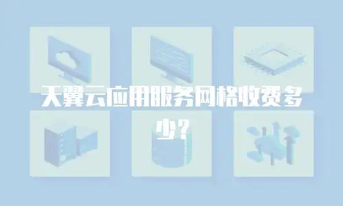 天翼云应用服务网格收费多少？