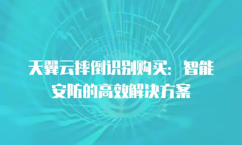 天翼云摔倒识别购买：智能安防的高效解决方案