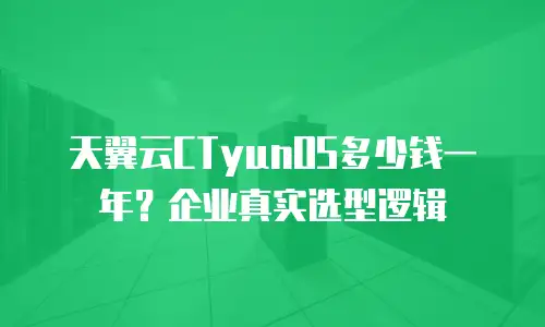 天翼云CTyunOS多少钱一年？企业真实选型逻辑
