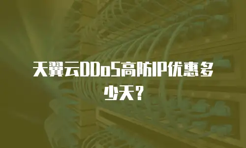 天翼云DDoS高防IP优惠多少天？