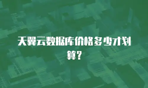 天翼云数据库价格多少才划算？