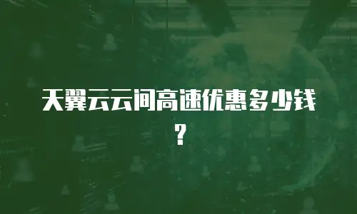 天翼云云间高速优惠多少钱？