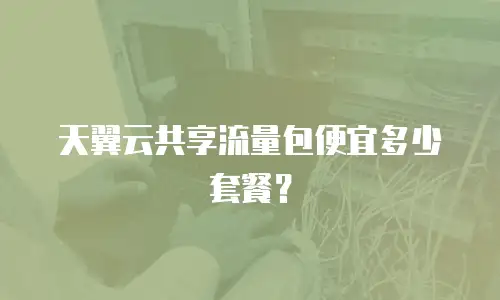 天翼云共享流量包便宜多少套餐？