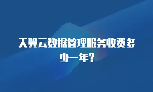 天翼云数据管理服务收费多少一年？