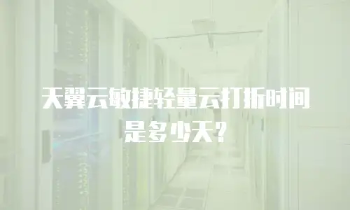 天翼云敏捷轻量云打折时间是多少天？