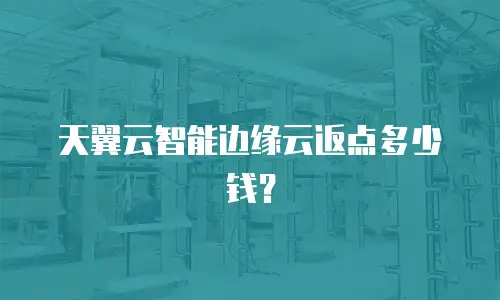 天翼云智能边缘云返点多少钱？