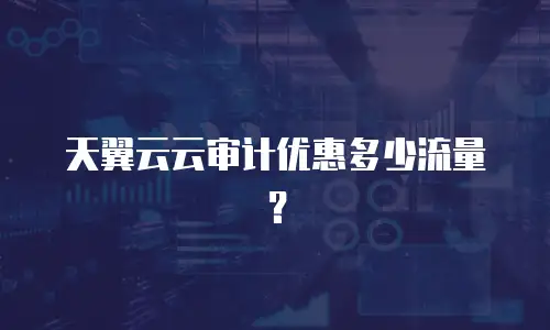 天翼云云审计优惠多少流量？