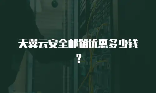 天翼云安全邮箱优惠多少钱？