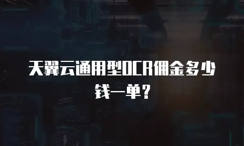 天翼云通用型OCR佣金多少钱一单？