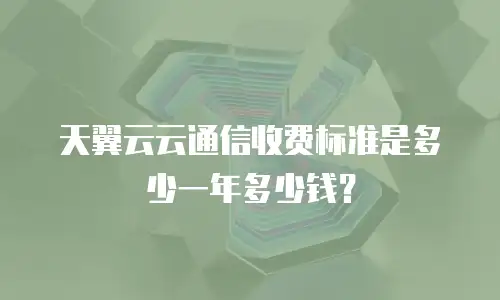 天翼云云通信收费标准是多少一年多少钱？