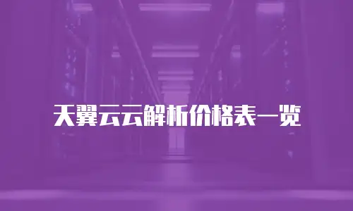 天翼云云解析价格表一览