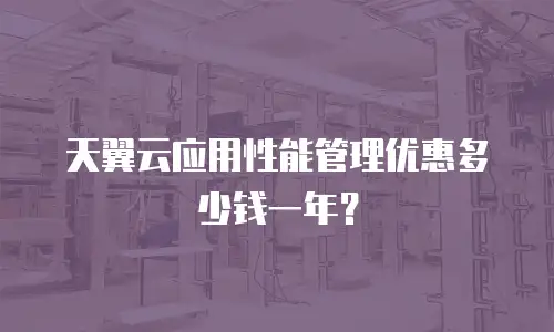 天翼云应用性能管理优惠多少钱一年？