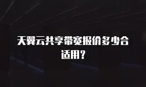 天翼云共享带宽报价多少合适用？