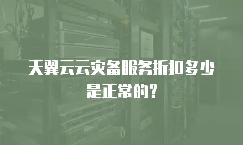 天翼云云灾备服务折扣多少是正常的？