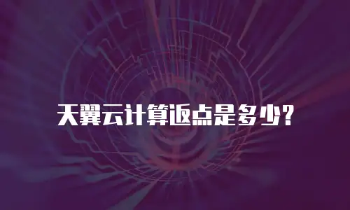 天翼云计算返点是多少？