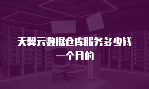 天翼云数据仓库服务多少钱一个月的