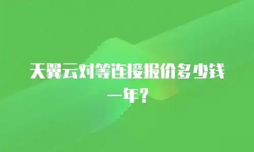 天翼云对等连接报价多少钱一年？
