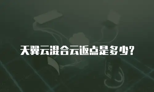 天翼云混合云返点是多少？