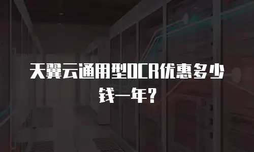 天翼云通用型OCR优惠多少钱一年？