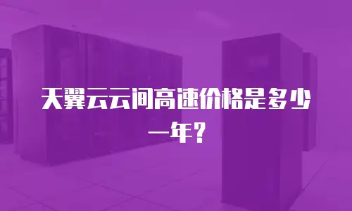 天翼云云间高速价格是多少一年？