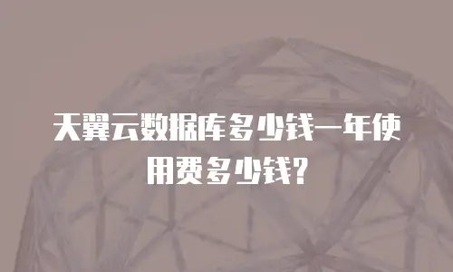 天翼云数据库多少钱一年使用费多少钱？